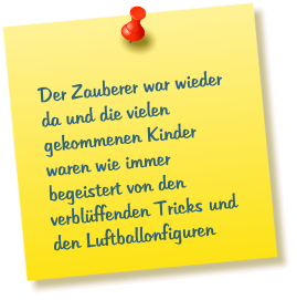 Der Zauberer war wieder da und die vielen gekommenen Kinder waren wie immer begeistert von den verblüffenden Tricks und den Luftballonfiguren