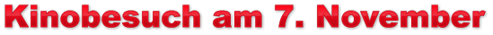 Kinobesuch am 7. November Kinobesuch am 7. November Kinobesuch am 7. November