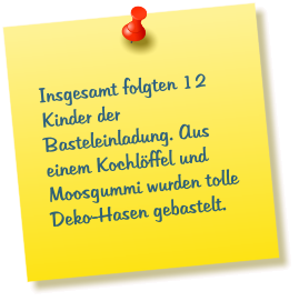 Insgesamt folgten 12 Kinder der Basteleinladung. Aus einem Kochlöffel und Moosgummi wurden tolle Deko-Hasen gebastelt.