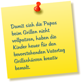 Damit sich die Papas beim Grillen nicht vollpatzen, haben die Kinder heuer für den bevorstehenden Vatertag Grillschürzen kreativ bemalt.