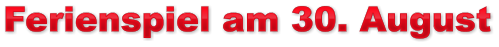 Ferienspiel am 30. August Ferienspiel am 30. August Ferienspiel am 30. August