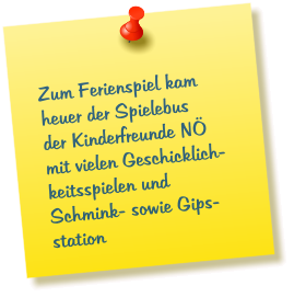 Zum Ferienspiel kam heuer der Spielebus der Kinderfreunde NÖ mit vielen Geschicklich- keitsspielen und Schmink- sowie Gips-station