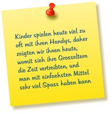 Kinder spielen heute viel zu oft mit ihren Handys, daher zeigten wir ihnen heute, womit sich ihre Grosseltern die Zeit vertreibten, und man mit einfachsten Mittel sehr viel Spass haben kann