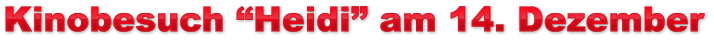 Kinobesuch “Heidi” am 14. Dezember Kinobesuch “Heidi” am 14. Dezember Kinobesuch “Heidi” am 14. Dezember