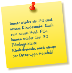 Immer wieder ein Hit sind unsere Kinobesuche. Auch zum neuen Heidi-Film kamen wieder über 30 Filmbegeisterte Kinderfreunde, auch einige der Ortsgruppe Hainfeld